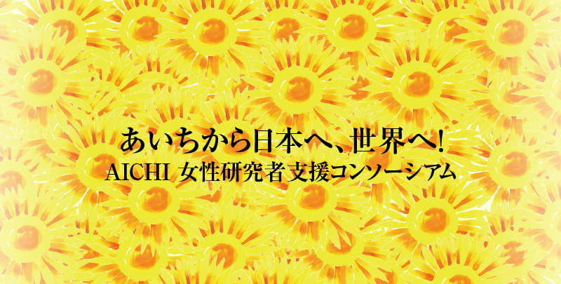 あいちから日本へ、世界へ！　AICHI女性研究者支援コンソーシアム